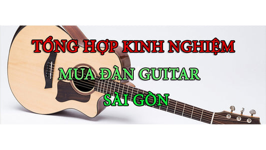 Tổng Hợp Kinh Nghiệm Mua Đàn Guitar Sài Gòn